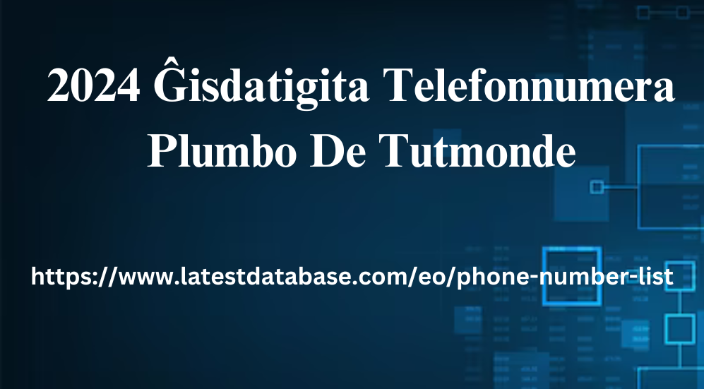 2024 Ĝisdatigita Telefonnumera Plumbo De Tutmonde