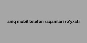 aniq mobil telefon raqamlari ro'yxati